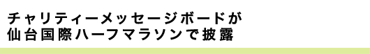 チャリティーメッセージボードが仙台国際ハーフマラソンで披露