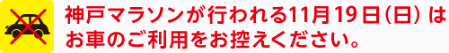 神戸マラソンが行われる11月19日（日）はお車のご利用をお控えください。